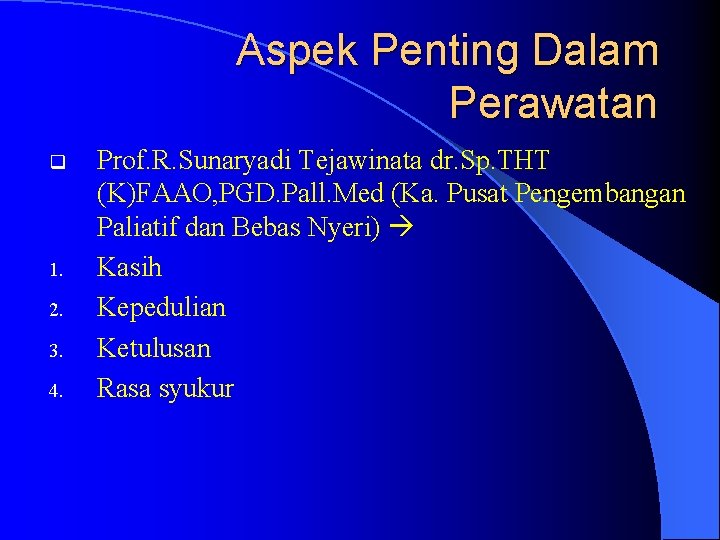 Aspek Penting Dalam Perawatan q 1. 2. 3. 4. Prof. R. Sunaryadi Tejawinata dr. Aspek Penting Dalam Perawatan q 1. 2. 3. 4. Prof. R. Sunaryadi Tejawinata dr.
