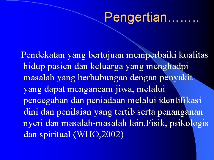 Pengertian……. . Pendekatan yang bertujuan memperbaiki kualitas hidup pasien dan keluarga yang menghadpi masalah