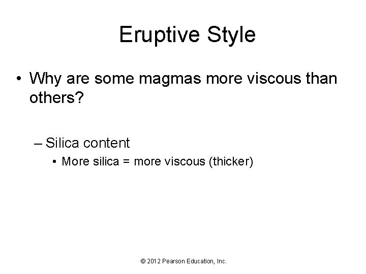 Eruptive Style • Why are some magmas more viscous than others? – Silica content
