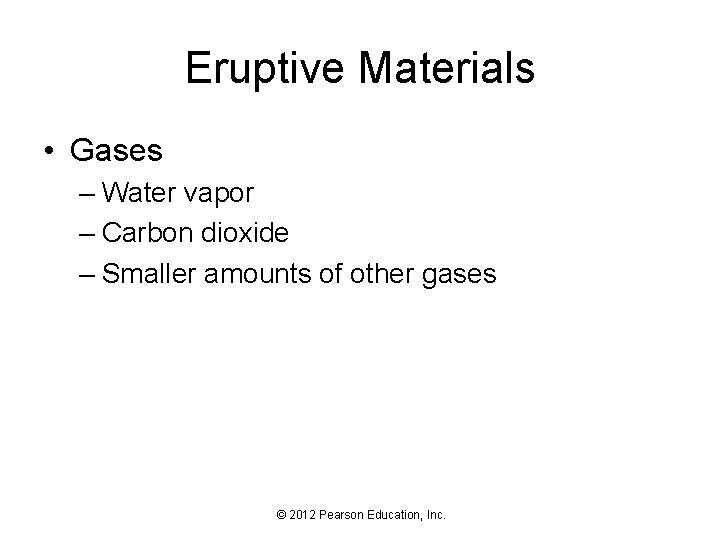 Eruptive Materials • Gases – Water vapor – Carbon dioxide – Smaller amounts of