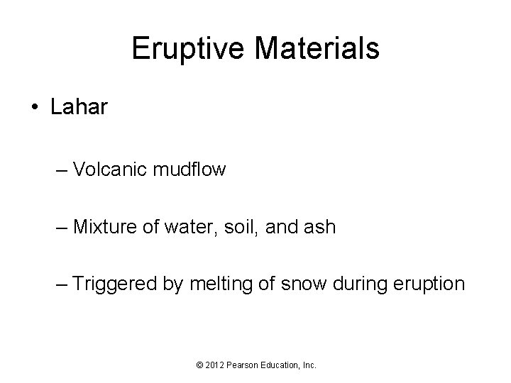 Eruptive Materials • Lahar – Volcanic mudflow – Mixture of water, soil, and ash