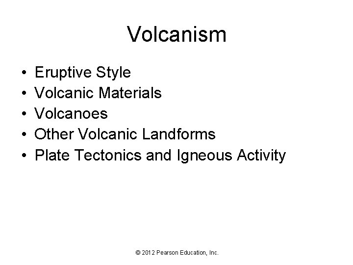 Volcanism • • • Eruptive Style Volcanic Materials Volcanoes Other Volcanic Landforms Plate Tectonics