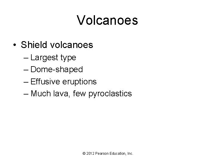 Volcanoes • Shield volcanoes – Largest type – Dome-shaped – Effusive eruptions – Much