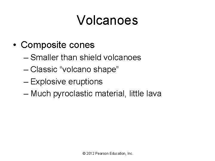 Volcanoes • Composite cones – Smaller than shield volcanoes – Classic “volcano shape” –