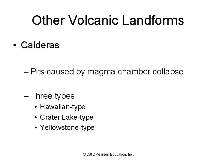 Other Volcanic Landforms • Calderas – Pits caused by magma chamber collapse – Three