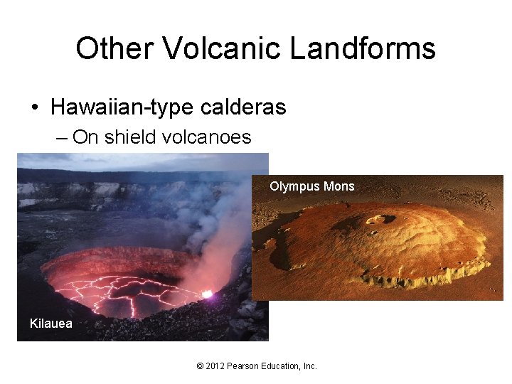 Other Volcanic Landforms • Hawaiian-type calderas – On shield volcanoes Olympus Mons Kilauea ©