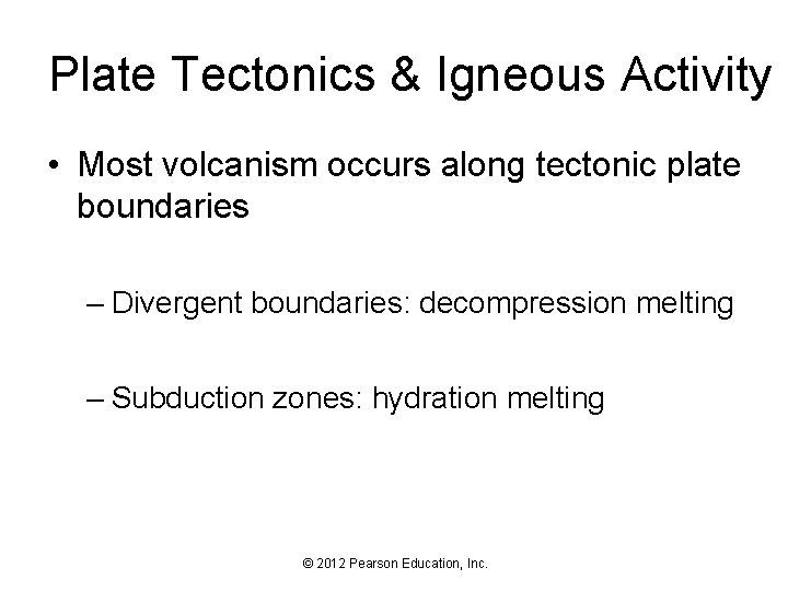 Plate Tectonics & Igneous Activity • Most volcanism occurs along tectonic plate boundaries –