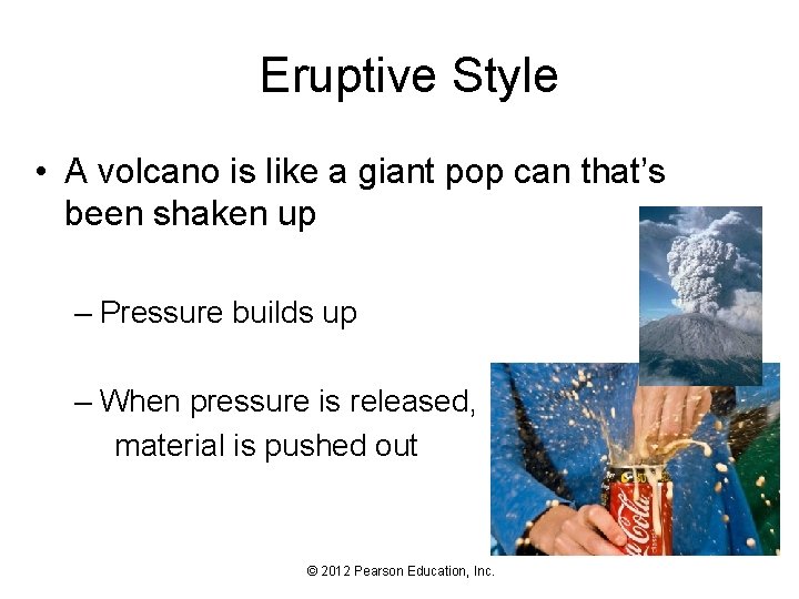 Eruptive Style • A volcano is like a giant pop can that’s been shaken