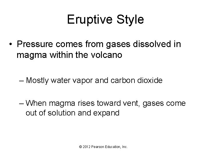 Eruptive Style • Pressure comes from gases dissolved in magma within the volcano –