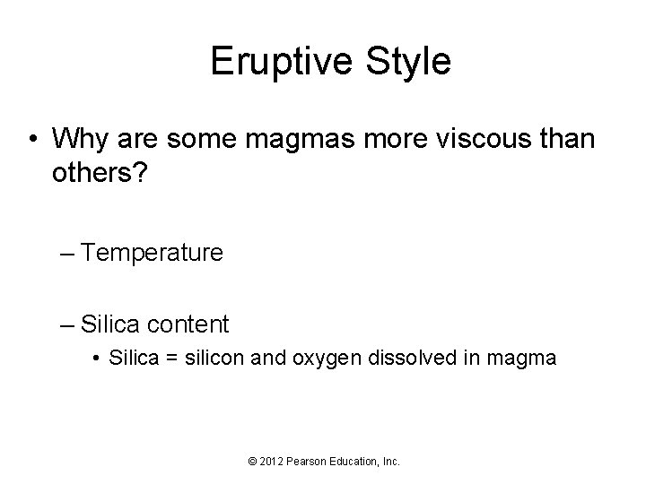 Eruptive Style • Why are some magmas more viscous than others? – Temperature –