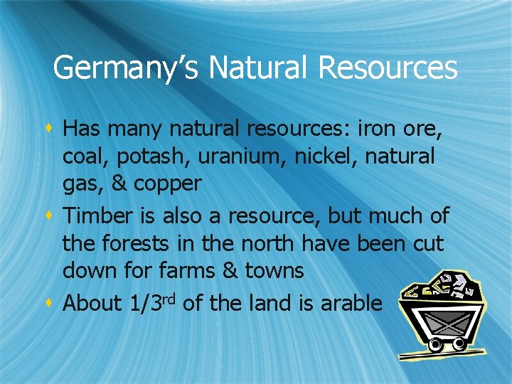 Germany’s Natural Resources s Has many natural resources: iron ore, coal, potash, uranium, nickel,