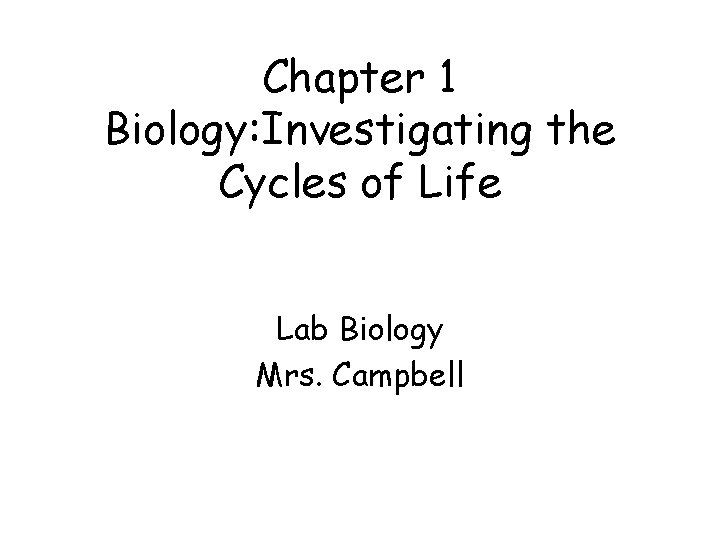 Chapter 1 Biology: Investigating the Cycles of Life Lab Biology Mrs. Campbell 