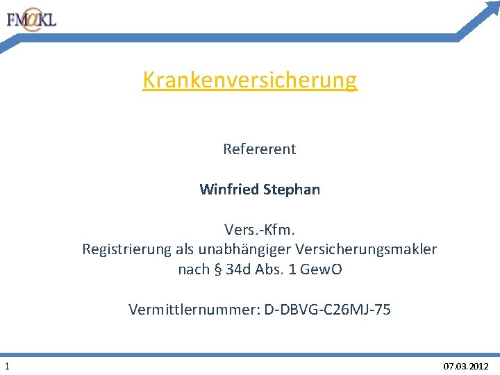 Krankenversicherung Refererent Winfried Stephan Vers. -Kfm. Registrierung als unabhängiger Versicherungsmakler nach § 34 d Krankenversicherung Refererent Winfried Stephan Vers. -Kfm. Registrierung als unabhängiger Versicherungsmakler nach § 34 d