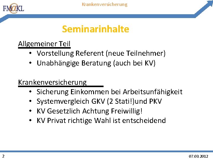 Krankenversicherung Seminarinhalte Allgemeiner Teil • Vorstellung Referent (neue Teilnehmer) • Unabhängige Beratung (auch bei Krankenversicherung Seminarinhalte Allgemeiner Teil • Vorstellung Referent (neue Teilnehmer) • Unabhängige Beratung (auch bei