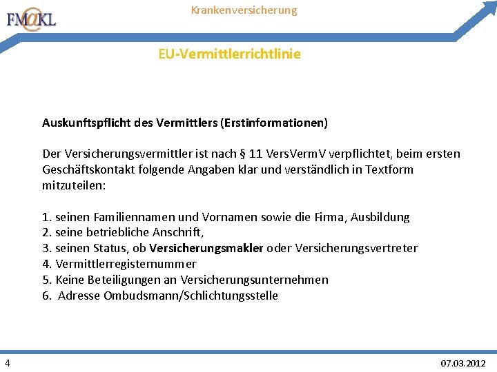 Krankenversicherung EU-Vermittlerrichtlinie Auskunftspflicht des Vermittlers (Erstinformationen) Der Versicherungsvermittler ist nach § 11 Vers. Verm. Krankenversicherung EU-Vermittlerrichtlinie Auskunftspflicht des Vermittlers (Erstinformationen) Der Versicherungsvermittler ist nach § 11 Vers. Verm.