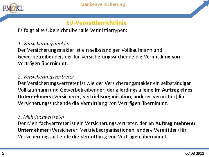 Krankenversicherung EU-Vermittlerrichtlinie Es folgt eine Übersicht über alle Vermittlertypen: 1. Versicherungsmakler Der Versicherungsmakler ist Krankenversicherung EU-Vermittlerrichtlinie Es folgt eine Übersicht über alle Vermittlertypen: 1. Versicherungsmakler Der Versicherungsmakler ist