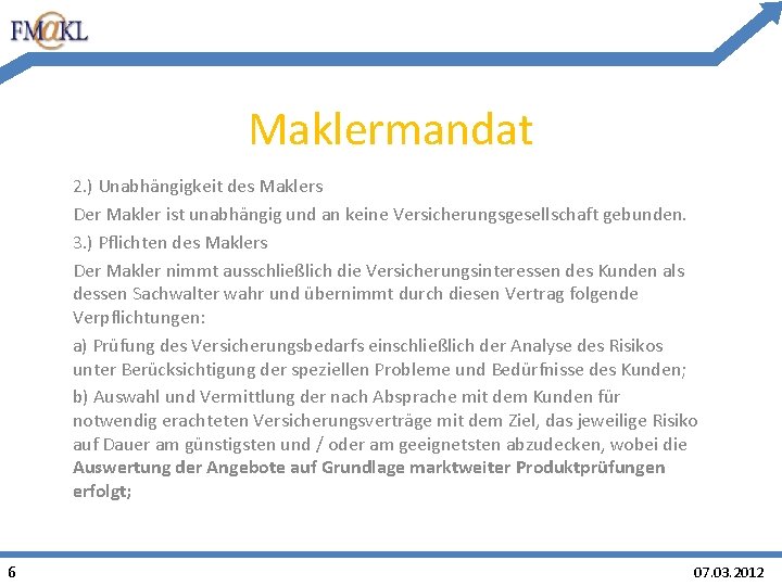Maklermandat 2. ) Unabhängigkeit des Maklers Der Makler ist unabhängig und an keine Versicherungsgesellschaft Maklermandat 2. ) Unabhängigkeit des Maklers Der Makler ist unabhängig und an keine Versicherungsgesellschaft