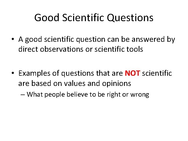 Good Scientific Questions • A good scientific question can be answered by direct observations