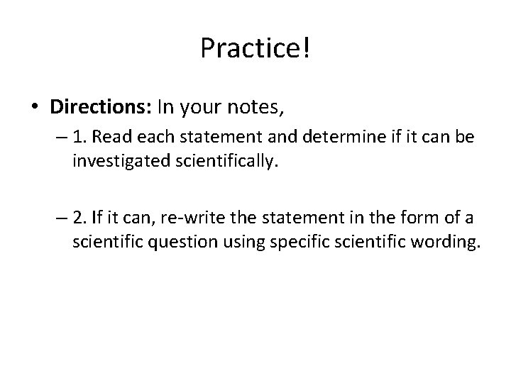 Practice! • Directions: In your notes, – 1. Read each statement and determine if