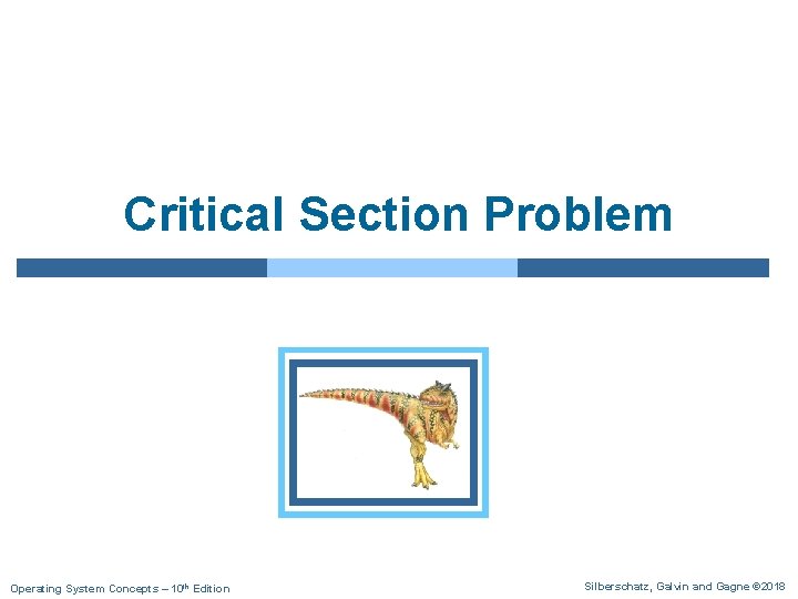 Critical Section Problem Operating System Concepts – 10 th Edition Silberschatz, Galvin and Gagne