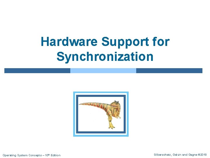 Hardware Support for Synchronization Operating System Concepts – 10 th Edition Silberschatz, Galvin and