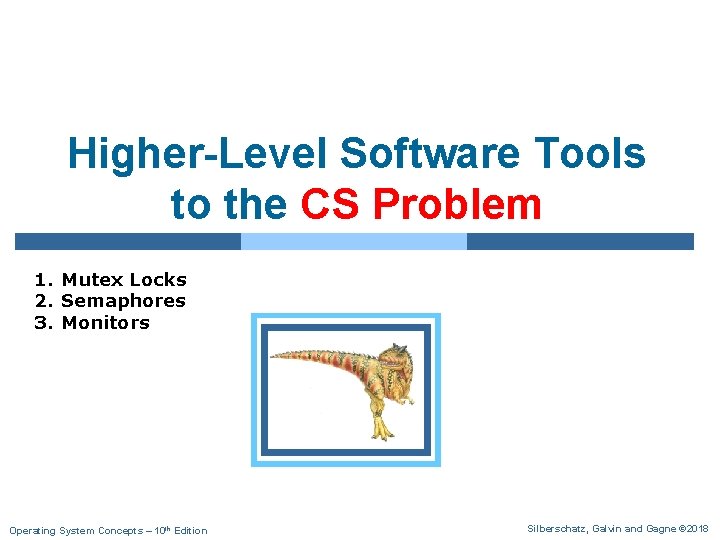 Higher-Level Software Tools to the CS Problem 1. Mutex Locks 2. Semaphores 3. Monitors