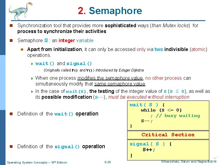 2. Semaphore n Synchronization tool that provides more sophisticated ways (than Mutex locks) for