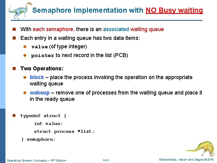 Semaphore Implementation with NO Busy waiting n With each semaphore, there is an associated