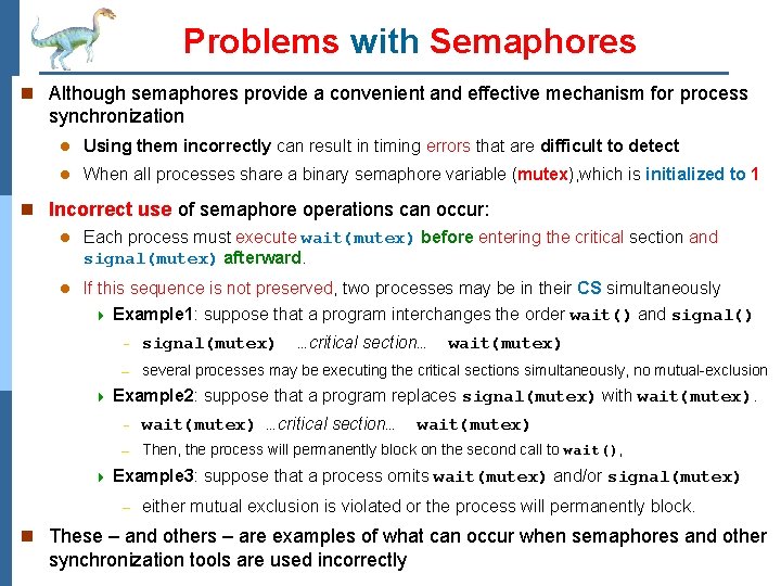 Problems with Semaphores n Although semaphores provide a convenient and effective mechanism for process