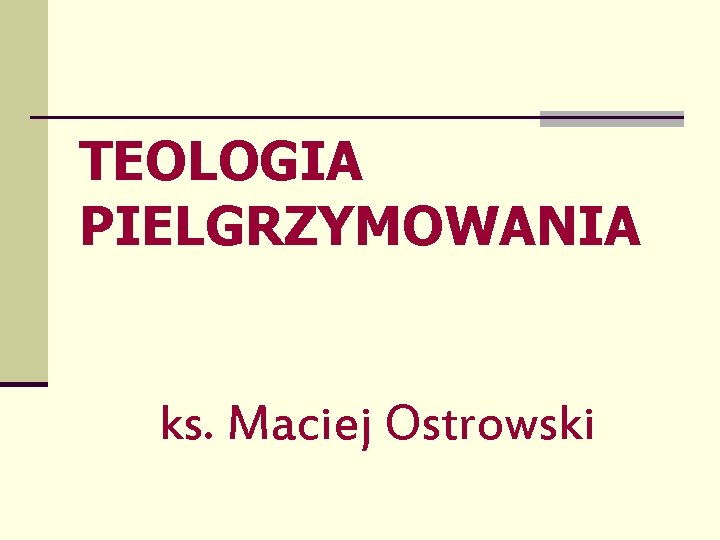 TEOLOGIA PIELGRZYMOWANIA ks. Maciej Ostrowski 