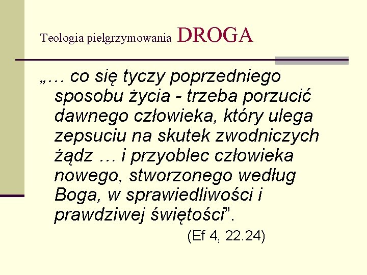 Teologia pielgrzymowania DROGA „… co się tyczy poprzedniego sposobu życia - trzeba porzucić dawnego