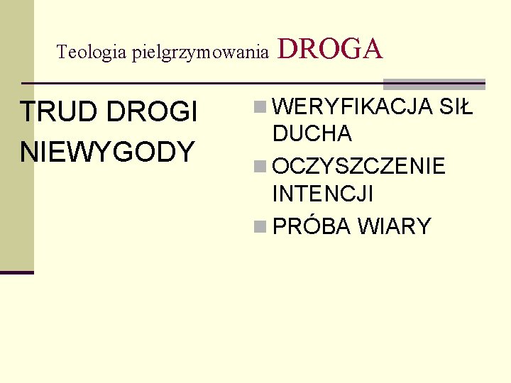 Teologia pielgrzymowania TRUD DROGI NIEWYGODY DROGA n WERYFIKACJA SIŁ DUCHA n OCZYSZCZENIE INTENCJI n