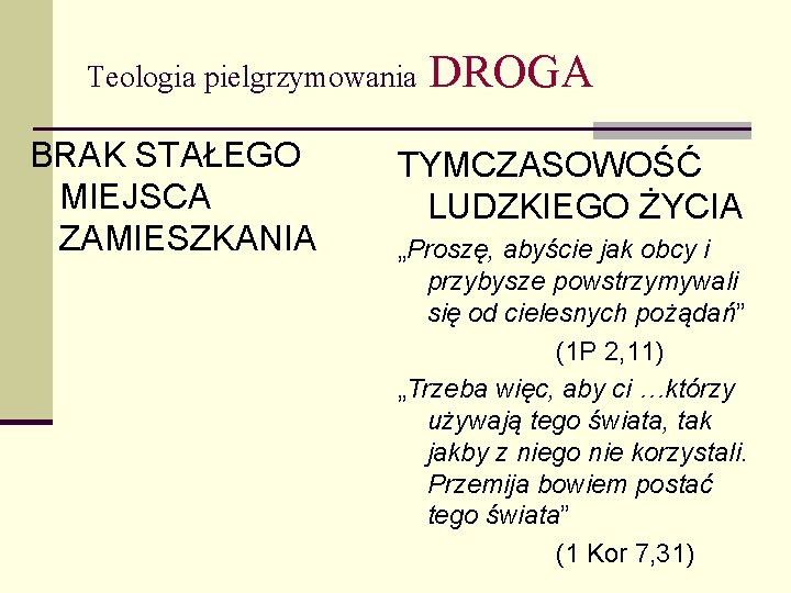 Teologia pielgrzymowania BRAK STAŁEGO MIEJSCA ZAMIESZKANIA DROGA TYMCZASOWOŚĆ LUDZKIEGO ŻYCIA „Proszę, abyście jak obcy