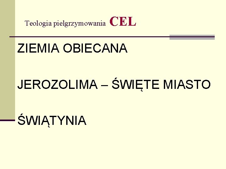 Teologia pielgrzymowania CEL ZIEMIA OBIECANA JEROZOLIMA – ŚWIĘTE MIASTO ŚWIĄTYNIA 