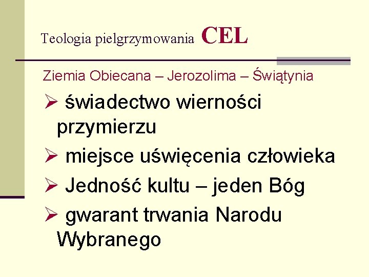 Teologia pielgrzymowania CEL Ziemia Obiecana – Jerozolima – Świątynia świadectwo wierności przymierzu miejsce uświęcenia