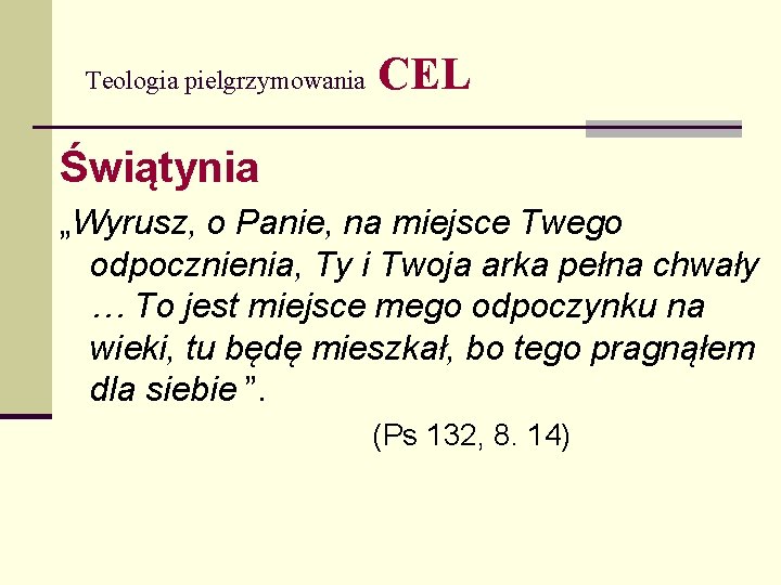 Teologia pielgrzymowania CEL Świątynia „Wyrusz, o Panie, na miejsce Twego odpocznienia, Ty i Twoja