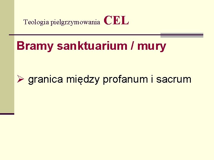 Teologia pielgrzymowania CEL Bramy sanktuarium / mury granica między profanum i sacrum 