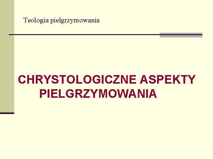 Teologia pielgrzymowania CHRYSTOLOGICZNE ASPEKTY PIELGRZYMOWANIA 