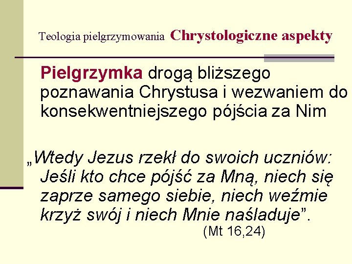 Teologia pielgrzymowania Chrystologiczne aspekty Pielgrzymka drogą bliższego poznawania Chrystusa i wezwaniem do konsekwentniejszego pójścia