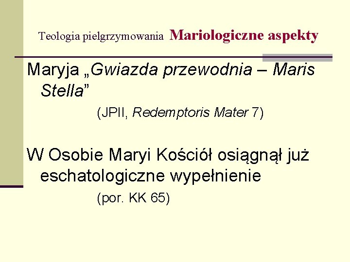 Teologia pielgrzymowania Mariologiczne aspekty Maryja „Gwiazda przewodnia – Maris Stella” (JPII, Redemptoris Mater 7)