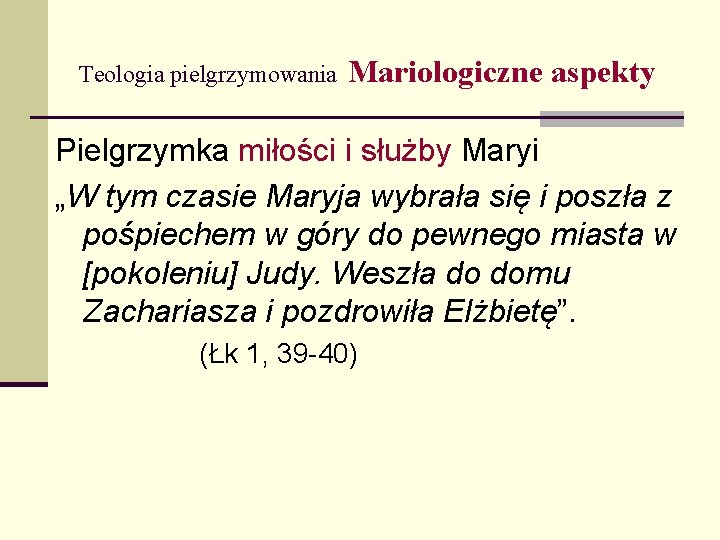Teologia pielgrzymowania Mariologiczne aspekty Pielgrzymka miłości i służby Maryi „W tym czasie Maryja wybrała