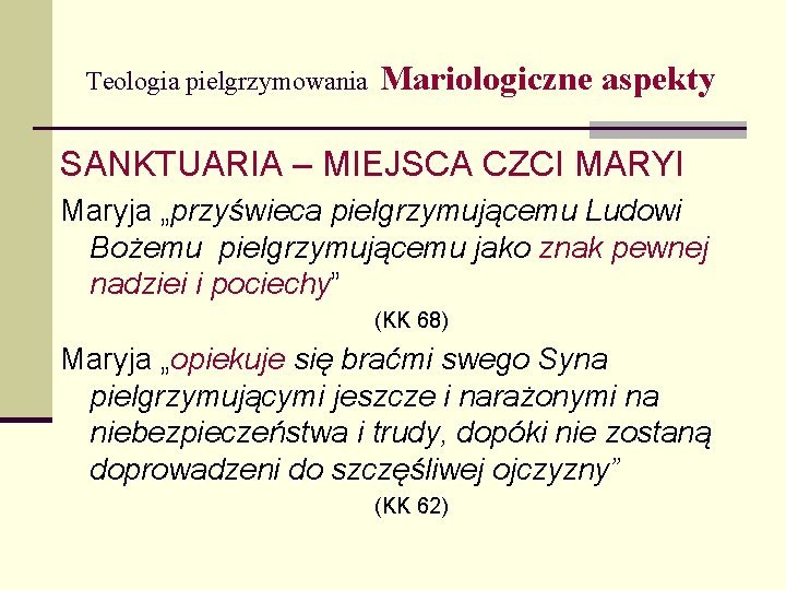 Teologia pielgrzymowania Mariologiczne aspekty SANKTUARIA – MIEJSCA CZCI MARYI Maryja „przyświeca pielgrzymującemu Ludowi Bożemu