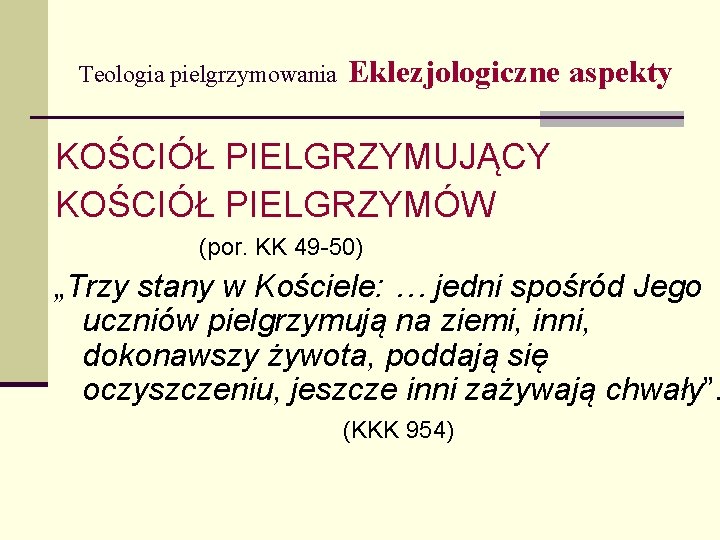 Teologia pielgrzymowania Eklezjologiczne aspekty KOŚCIÓŁ PIELGRZYMUJĄCY KOŚCIÓŁ PIELGRZYMÓW (por. KK 49 -50) „Trzy stany