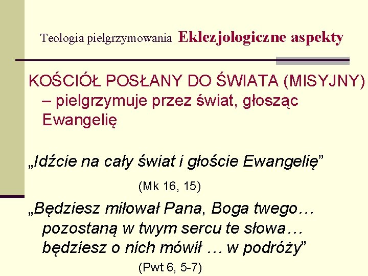 Teologia pielgrzymowania Eklezjologiczne aspekty KOŚCIÓŁ POSŁANY DO ŚWIATA (MISYJNY) – pielgrzymuje przez świat, głosząc