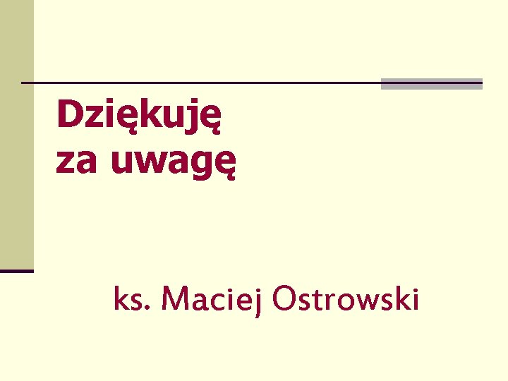 Dziękuję za uwagę ks. Maciej Ostrowski 