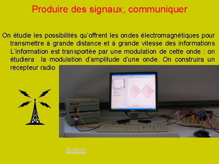 Produire des signaux, communiquer On étudie les possibilités qu’offrent les ondes électromagnétiques pour transmettre