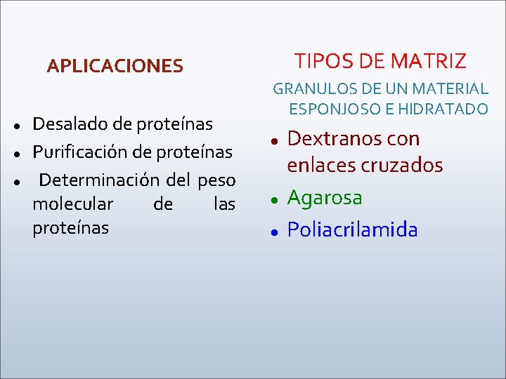 TIPOS DE MATRIZ APLICACIONES Desalado de proteínas Purificación de proteínas Determinación del peso molecular