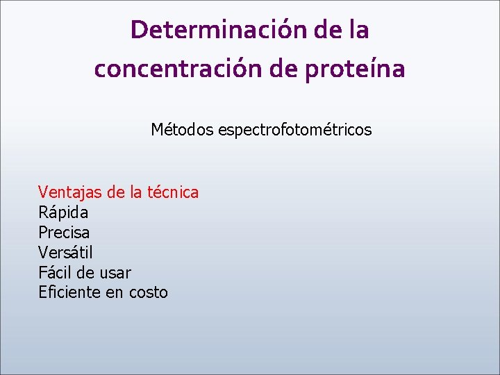 Determinación de la concentración de proteína Métodos espectrofotométricos Ventajas de la técnica Rápida Precisa