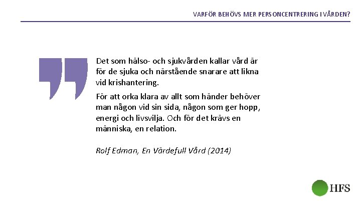 VARFÖR BEHÖVS MER PERSONCENTRERING I VÅRDEN? Det som hälso- och sjukvården kallar vård är VARFÖR BEHÖVS MER PERSONCENTRERING I VÅRDEN? Det som hälso- och sjukvården kallar vård är