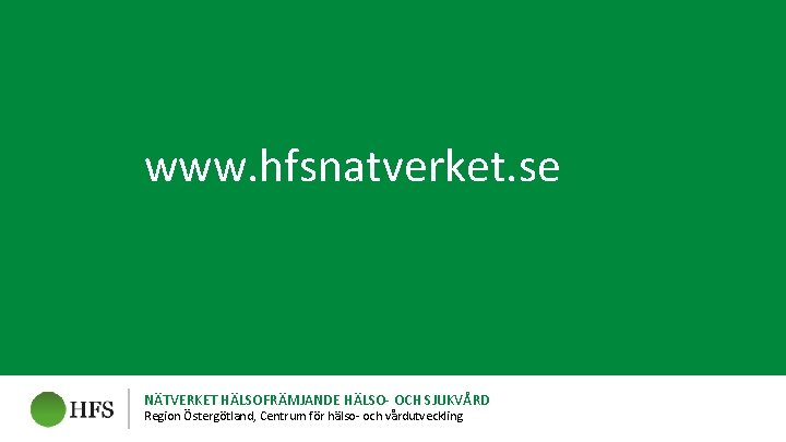 www. hfsnatverket. se NÄTVERKET HÄLSOFRÄMJANDE HÄLSO- OCH SJUKVÅRD Region Östergötland, Centrum för hälso- och